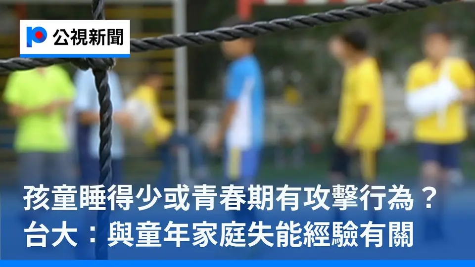 孩童睡得少或青春期有攻擊行為？ 台大：與童年家庭失能經驗有關｜20261022 公視午間新聞